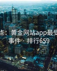 数据盘点：黄金网站app最受关注的事件 · 排行659