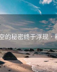 不见星空的秘密终于浮现 · 秘密582