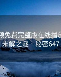 插曲视频免费完整版在线播放相关的未解之谜 · 秘密647