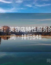 趣味盘点：美容店特性服务的十大瞬间 · 排行848