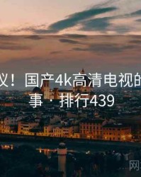 不可思议！国产4k高清电视的十个故事 · 排行439