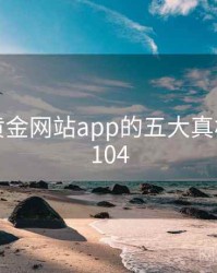 揭秘：黄金网站app的五大真相 · 排行104
