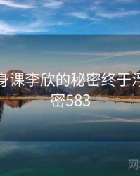 疯狂健身课李欣的秘密终于浮现 · 秘密583