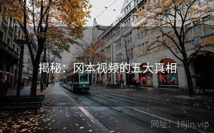 揭秘：冈本视频的五大真相