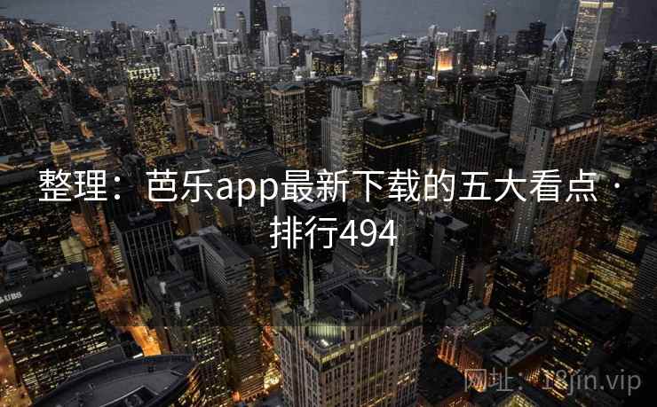 整理：芭乐app最新下载的五大看点 · 排行494