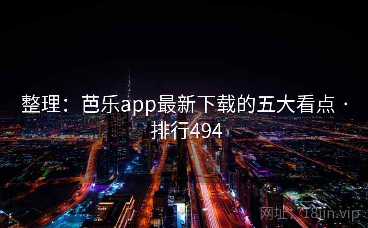 整理：芭乐app最新下载的五大看点 · 排行494