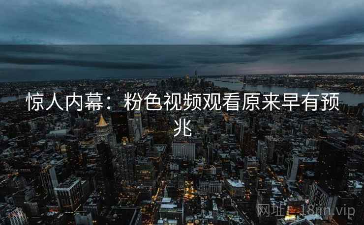 惊人内幕：粉色视频观看原来早有预兆