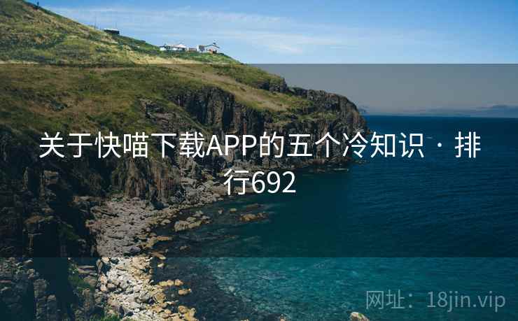 关于快喵下载APP的五个冷知识 · 排行692
