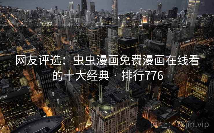 网友评选:虫虫漫画免费漫画在线看的十大经典 · 排行776 网友评选:虫虫漫画免费漫画在线看的十大经典 · 排行776