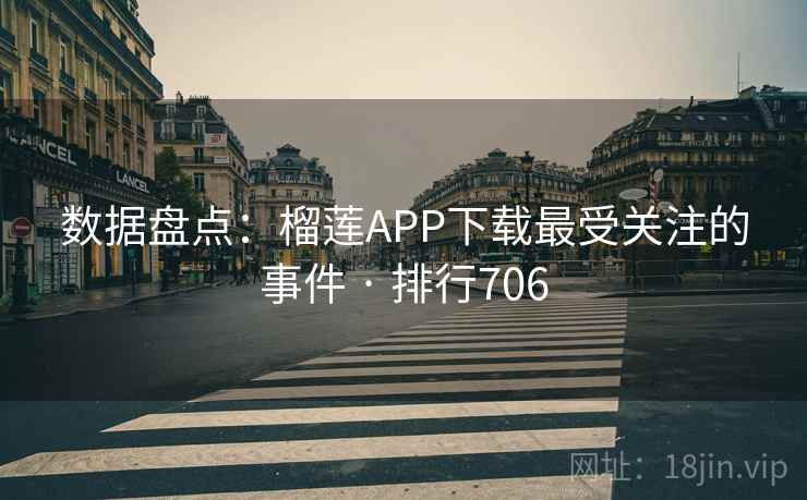 数据盘点:榴莲APP下载最受关注的事件 · 排行706 数据盘点:榴莲APP下载最受关注的事件 · 排行706