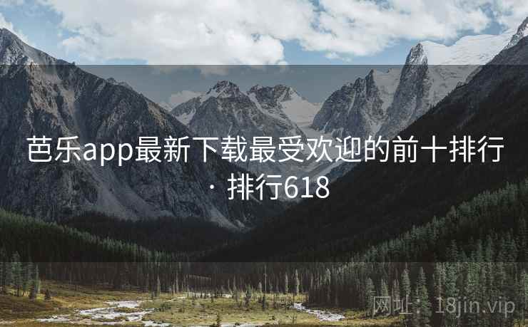 芭乐app最新下载最受欢迎的前十排行 · 排行618 芭乐app最新下载最受欢迎的前十排行 · 排行618