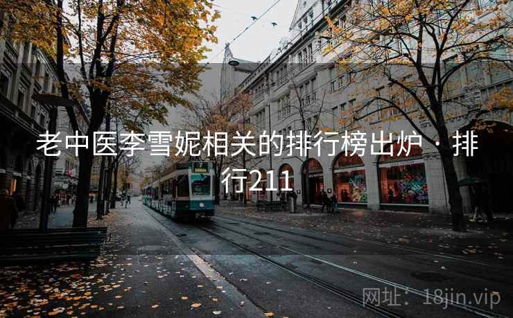 老中医李雪妮相关的排行榜出炉 · 排行211 老中医李雪妮相关的排行榜出炉 · 排行211