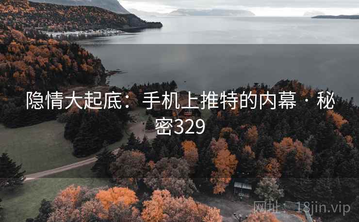 隐情大起底:手机上推特的内幕 · 秘密329 隐情大起底:手机上推特的内幕 · 秘密329